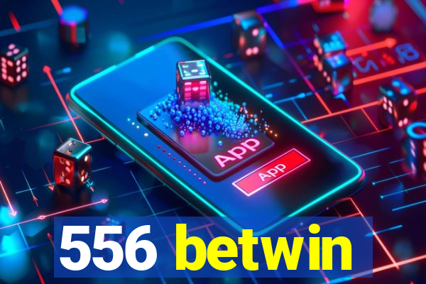 556 betwin